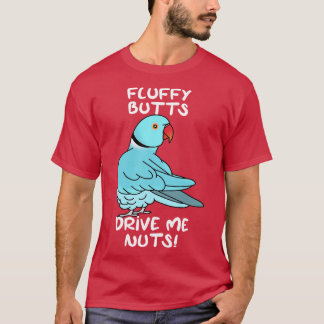 fluffy butts drive me nuts blue ringneck T-Shirt