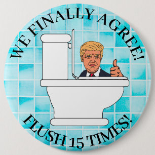 Flush  15 Times, Funny Toilet and Anti Trump Humou 6 Cm Round Badge
