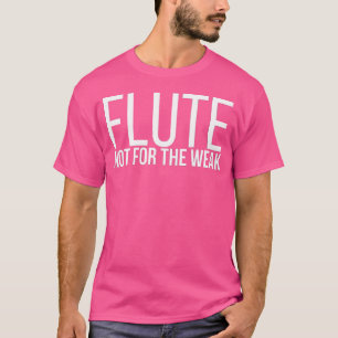 Flute Band Flute Not For The Weak Flautist Flute P T-Shirt