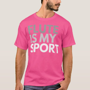 Flute Is My Sport Flute Gift Tee