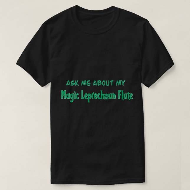 Flute Lover Ask Me About My Magic Leprechaun Flute T-Shirt (Design Front)