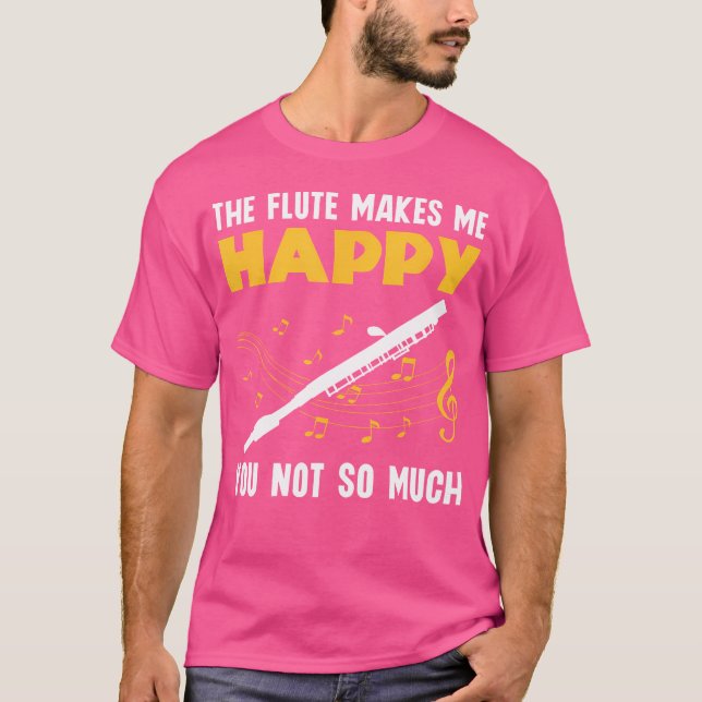 Flute Makes Me Happy You Not So Much Flautist Flut T-Shirt (Front)