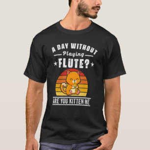 Flute Player Saying Flutist Day Without Playing Fl T-Shirt