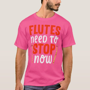 Flutes Need To Stop Now - Flute T-Shirt
