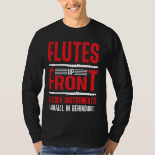 Flutes Up Front Lesser Instruments Fall In Behind  T-Shirt
