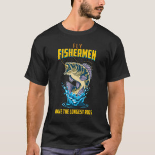 Fly Fishermen Have The Longest Rods fish T-Shirt