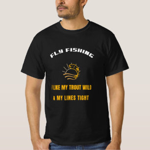 FLY FISHING I LIKE MY TROUT WILD & MY LINES TIGHT T-Shirt