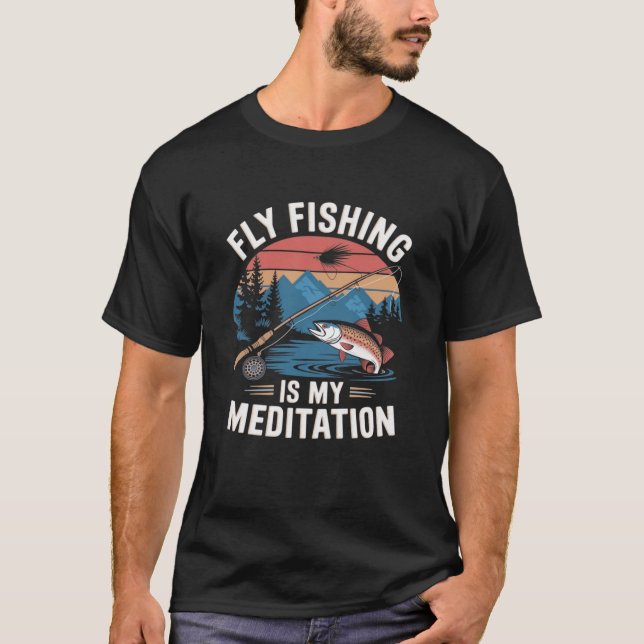 Fly Fishing is My Meditation T-Shirt (Front)
