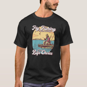 Fly Fishing Is Not A Hobby It's A Life Choice T-Shirt