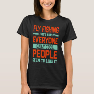 Fly Fishing Isnt For Everyone Angling T-Shirt