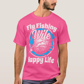 Fly Fishing Wife Happy Life Fly Rod Angling Fisher T-Shirt