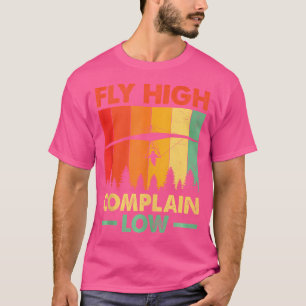 Fly High Complain Low Hang Gliding Hang Glider Pil T-Shirt