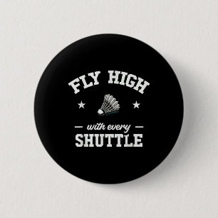 Fly High With Every Shuttle Badminton 6 Cm Round Badge