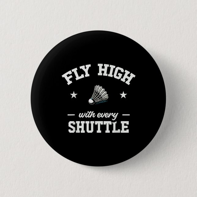 Fly High With Every Shuttle Badminton  6 Cm Round Badge (Front)