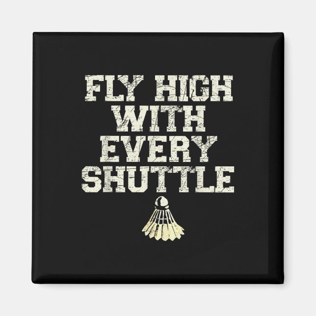 Fly High With Every Shuttle Badminton Player Shutt Magnet (Front)