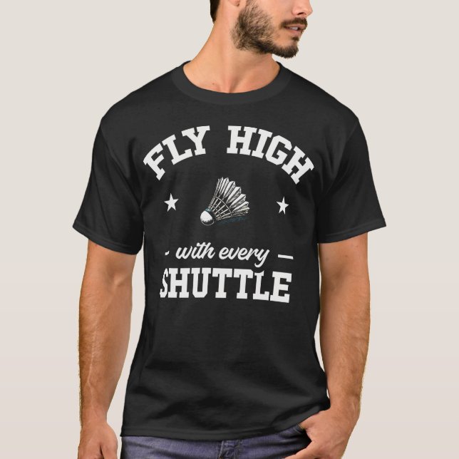 Fly High With Every Shuttle Badminton T-Shirt (Front)