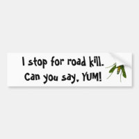 fly, I stop for road kill. Can you say, YUM!