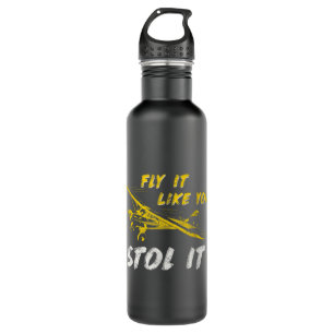 Fly It Like You STOL It Pilot Airplane Cub 710 Ml Water Bottle
