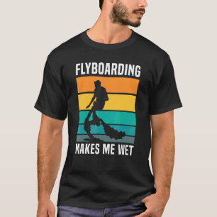 Flyboarding Makes Me Wet Hydroflight Board Ath T-Shirt