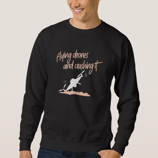 Flying Drones And Crashing It Sweatshirt (Front)