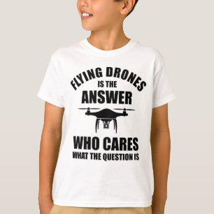Flying Drones Is The Answer T-Shirt