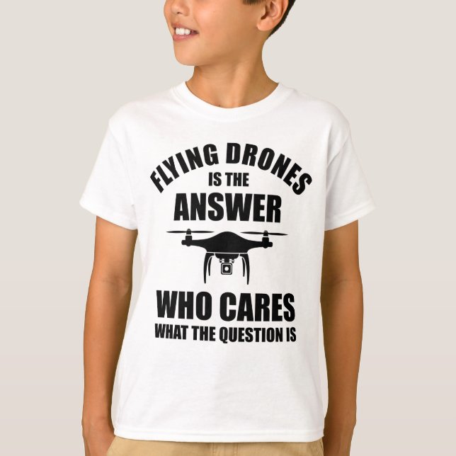 Flying Drones Is The Answer T-Shirt (Front)