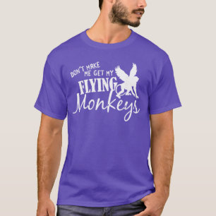Flying Monkeys Dont Make Me Get My Flying Monkeys T-Shirt