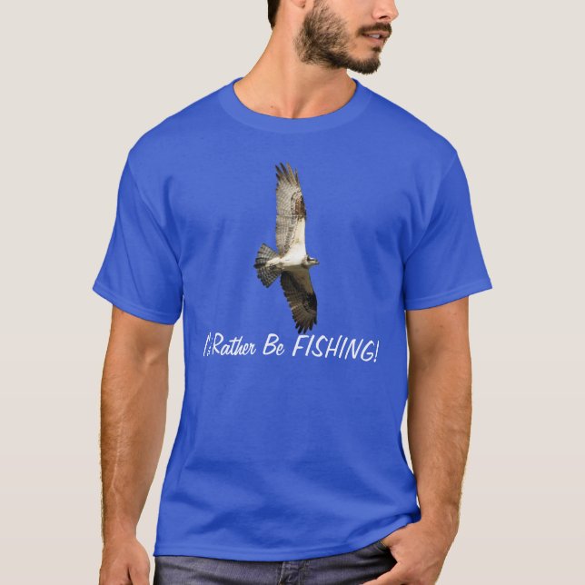 Flying Osprey Raptor I'd Rather Be Fishing Series T-Shirt (Front)