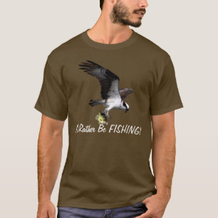 Flying Osprey Raptor I'd Rather Be Fishing Series T-Shirt