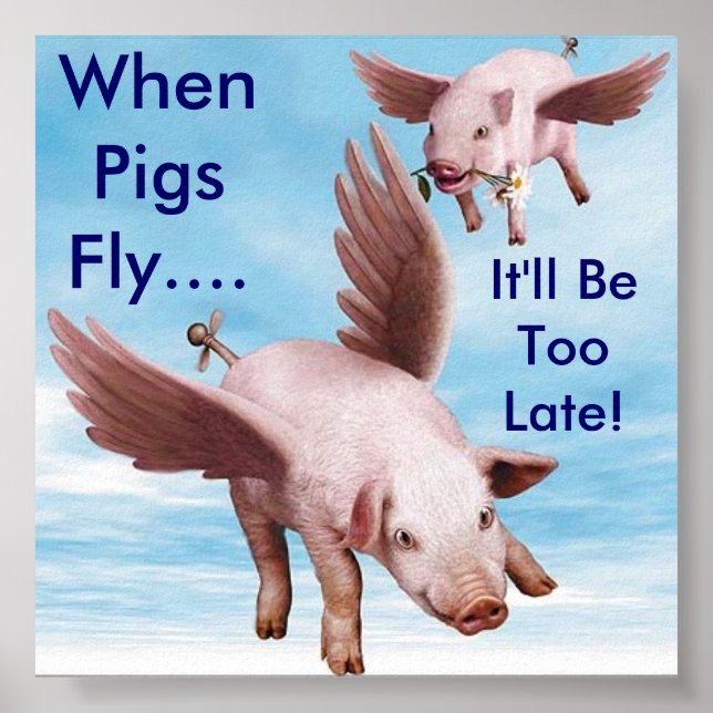 Flying Pigs, When Pigs Fly...., It'll Be Too Late! Poster (Front)