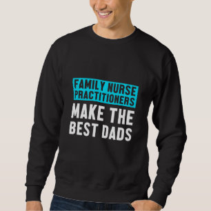 Fnp Family Nurse Practitioner Dads Funny Nursing Sweatshirt