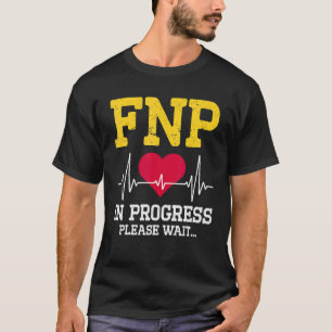 Fnp Family Nurse Practitioner In Progress   Nursin T-Shirt