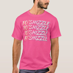 Fo Shizzle Funny Sarcastic Gangster Novelty Rap T-Shirt