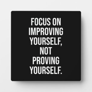 Focus On Improving Yourself, Not Proving Yourself Plaque