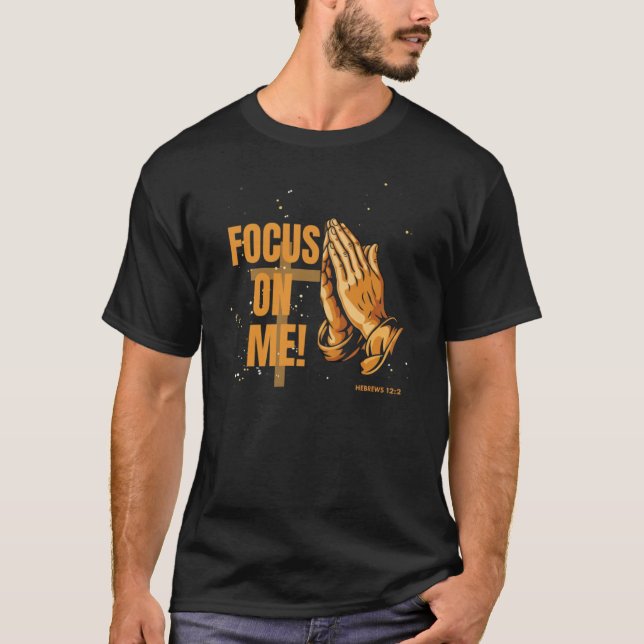 Focus on Me: Hebrews 12:2 T-Shirt (Front)