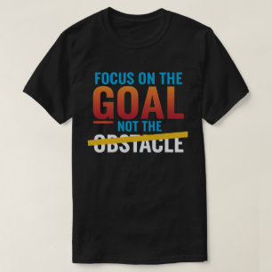 Focus on the Goal Not the Obstacle T-Shirt