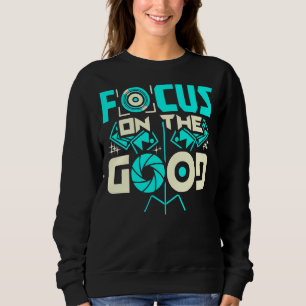 Focus On The Good Photographer 3 Sweatshirt