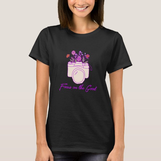 Focus On The Good Photographer Inspirational Self  T-Shirt (Front)