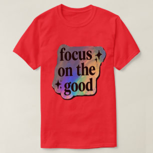 Focus on the Good – Positive Affirmation T-Shirt