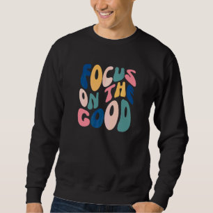 Focus On The Good Positive Inspirational Mental He Sweatshirt