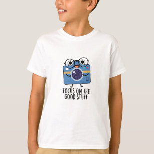 Focus On The Good Stuff Funny Positive Camera Pun T-Shirt