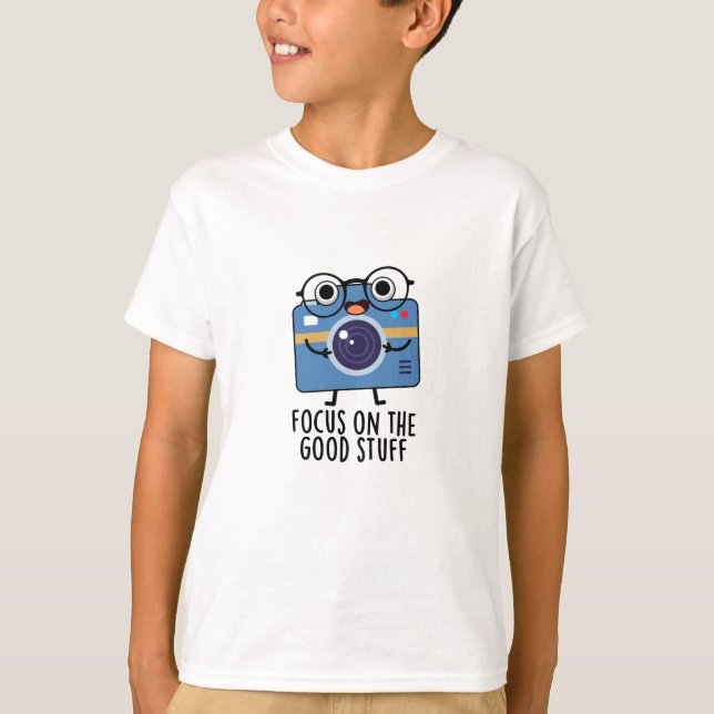 Focus On The Good Stuff Funny Positive Camera Pun T-Shirt (Front)