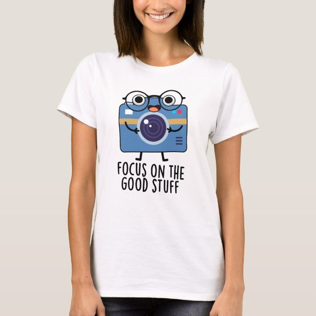 Focus On The Good Stuff Positive Camera Pun  T-Shirt (Front)
