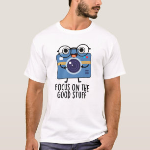 Focus On The Good Stuff Positive Camera Pun  T-Shirt