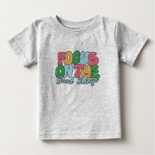 Focus on the good things baby T-Shirt