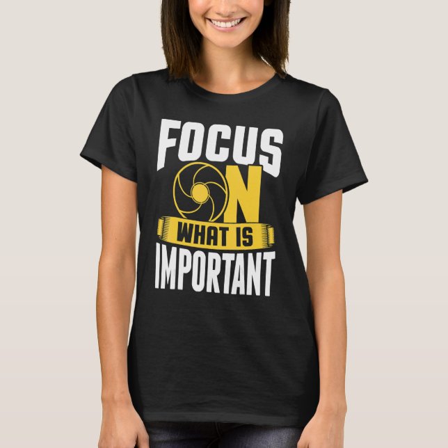 Focus On What Is Important Photographer Camera 1 T-Shirt (Front)