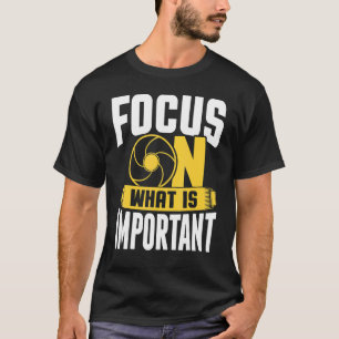 Focus On What Is Important Photographer Camera 1 T-Shirt