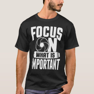 Focus On What Is Important Photographer Camera 2 T-Shirt