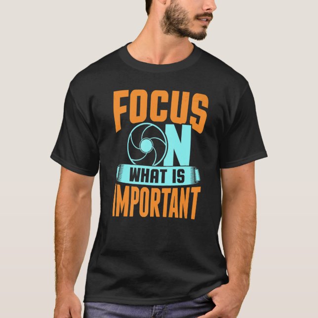 Focus On What Is Important Photographer Camera   T-Shirt (Front)