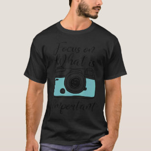 Focus On What Is Important Photography Day T-Shirt